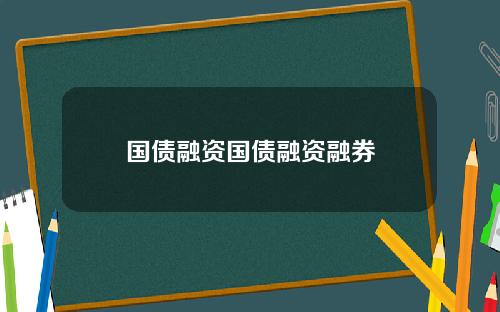 国债融资国债融资融券