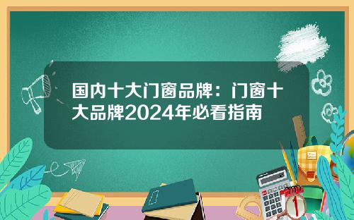 国内十大门窗品牌：门窗十大品牌2024年必看指南