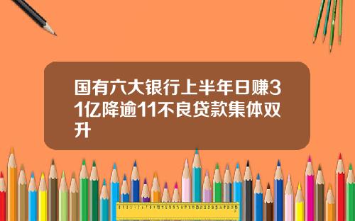 国有六大银行上半年日赚31亿降逾11不良贷款集体双升