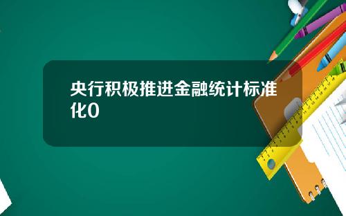 央行积极推进金融统计标准化0