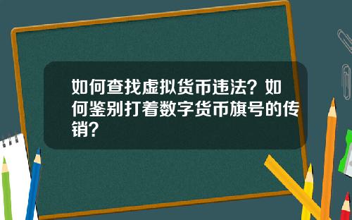 如何查找虚拟货币违法？如何鉴别打着数字货币旗号的传销？