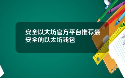 安全以太坊官方平台推荐最安全的以太坊钱包