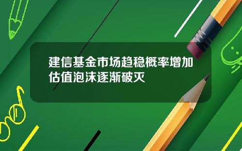 建信基金市场趋稳概率增加估值泡沫逐渐破灭