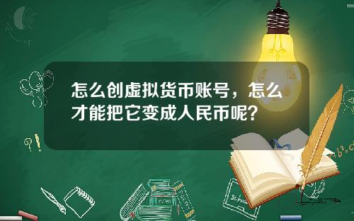 怎么创虚拟货币账号，怎么才能把它变成人民币呢？