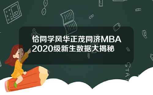 恰同学风华正茂同济MBA2020级新生数据大揭秘