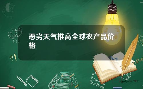 恶劣天气推高全球农产品价格