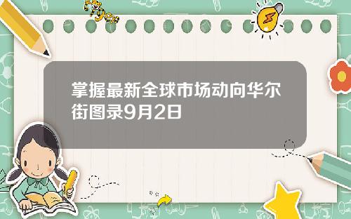 掌握最新全球市场动向华尔街图录9月2日