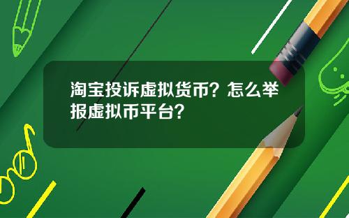 淘宝投诉虚拟货币？怎么举报虚拟币平台？