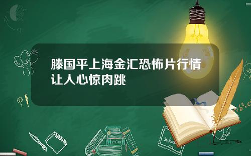 滕国平上海金汇恐怖片行情让人心惊肉跳