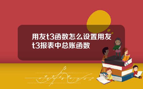 用友t3函数怎么设置用友t3报表中总账函数