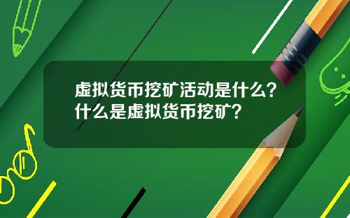 虚拟货币挖矿活动是什么？什么是虚拟货币挖矿？