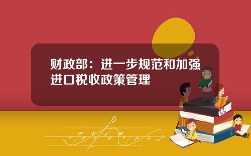 财政部：进一步规范和加强进口税收政策管理