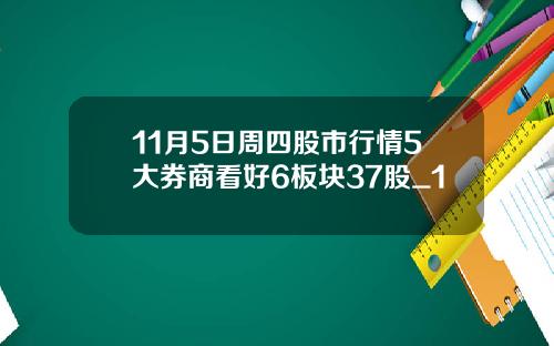 11月5日周四股市行情5大券商看好6板块37股_1