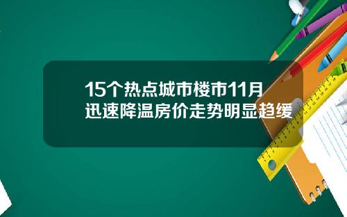 15个热点城市楼市11月迅速降温房价走势明显趋缓