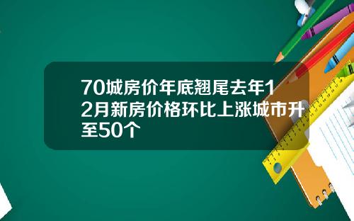 70城房价年底翘尾去年12月新房价格环比上涨城市升至50个