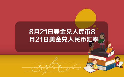 8月21日美金兑人民币8月21日美金兑人民币汇率