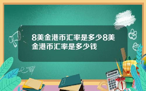 8美金港币汇率是多少8美金港币汇率是多少钱