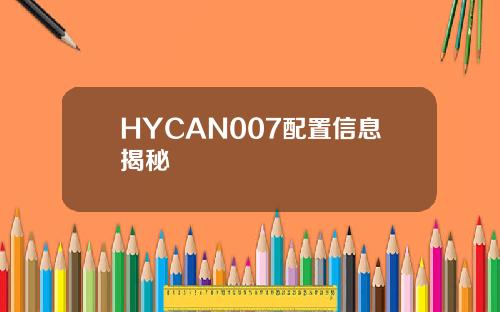 HYCAN007配置信息揭秘