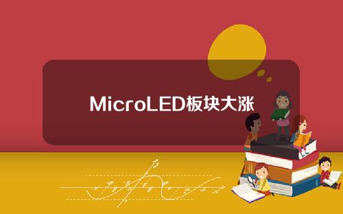 MicroLED板块大涨