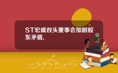 ST宏盛双头董事会加剧股东矛盾.