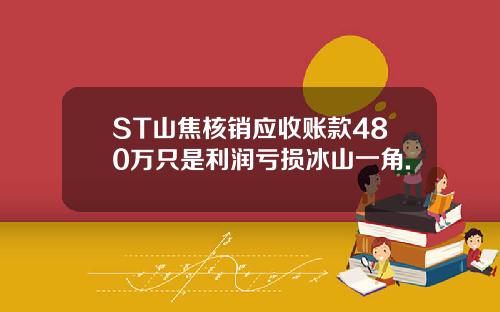 ST山焦核销应收账款480万只是利润亏损冰山一角.