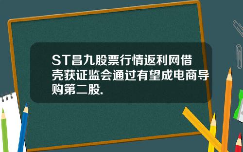 ST昌九股票行情返利网借壳获证监会通过有望成电商导购第二股.