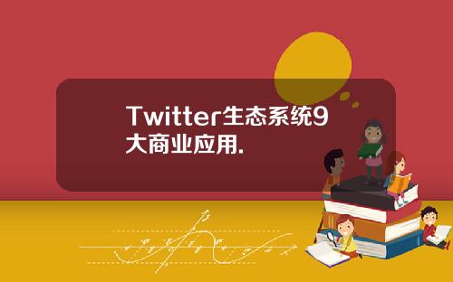 Twitter生态系统9大商业应用.