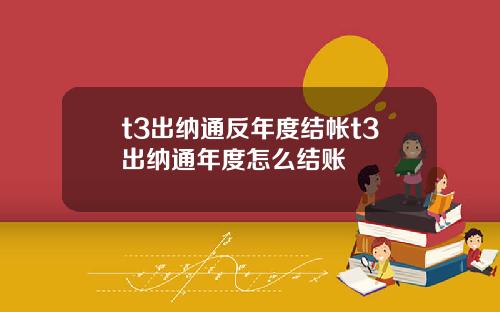 t3出纳通反年度结帐t3出纳通年度怎么结账