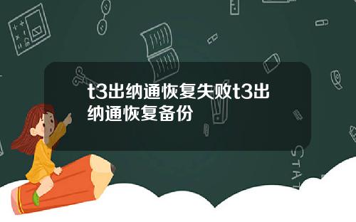 t3出纳通恢复失败t3出纳通恢复备份