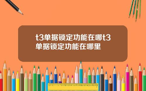 t3单据锁定功能在哪t3单据锁定功能在哪里