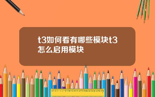 t3如何看有哪些模块t3怎么启用模块