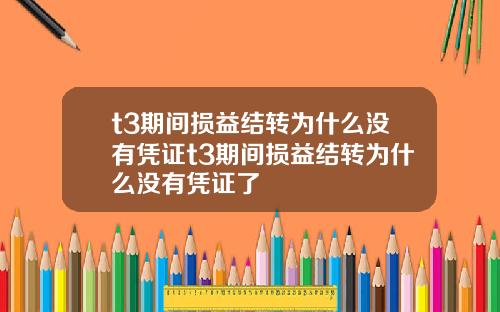 t3期间损益结转为什么没有凭证t3期间损益结转为什么没有凭证了