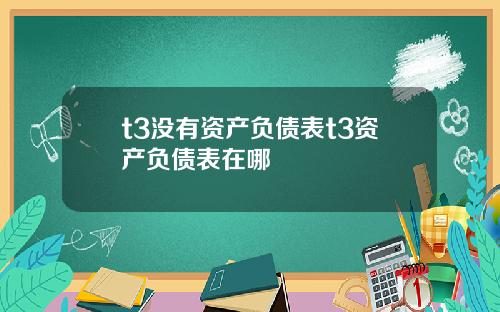 t3没有资产负债表t3资产负债表在哪