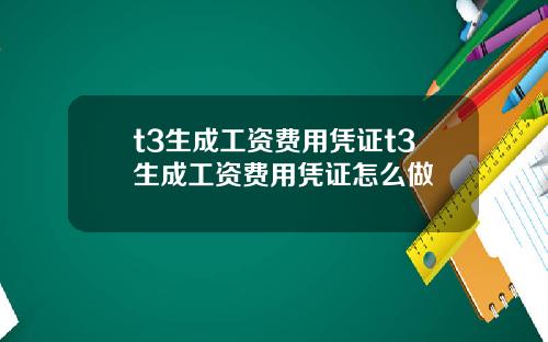 t3生成工资费用凭证t3生成工资费用凭证怎么做