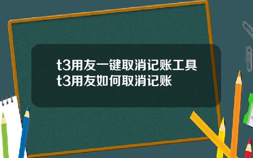 t3用友一键取消记账工具t3用友如何取消记账