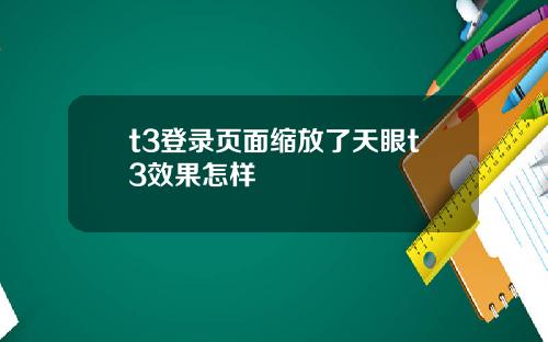 t3登录页面缩放了天眼t3效果怎样