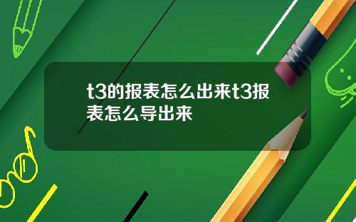 t3的报表怎么出来t3报表怎么导出来