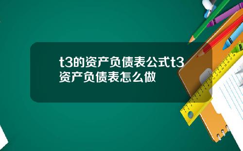 t3的资产负债表公式t3资产负债表怎么做