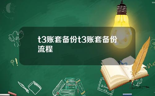 t3账套备份t3账套备份流程