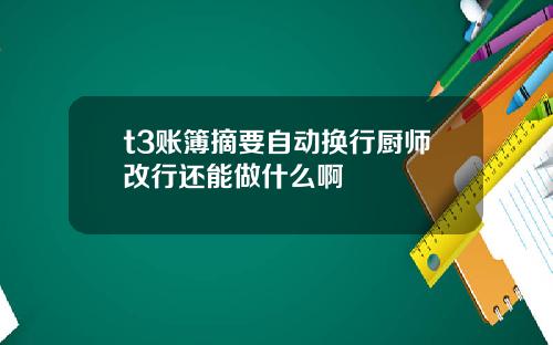 t3账簿摘要自动换行厨师改行还能做什么啊