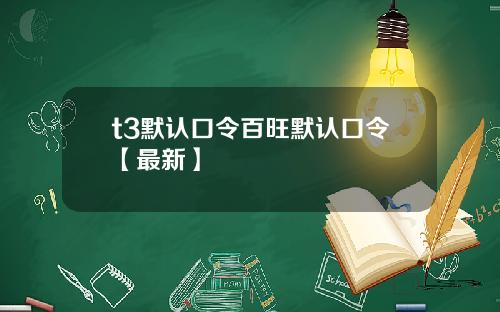 t3默认口令百旺默认口令【最新】