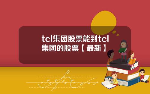 tcl集团股票能到tcl集团的股票【最新】