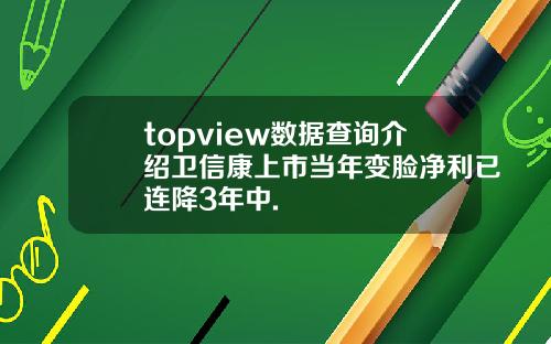 topview数据查询介绍卫信康上市当年变脸净利已连降3年中.