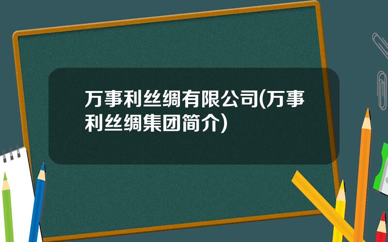 万事利丝绸有限公司(万事利丝绸集团简介)