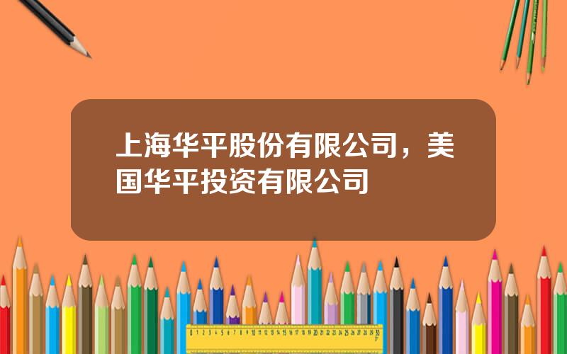 上海华平股份有限公司，美国华平投资有限公司