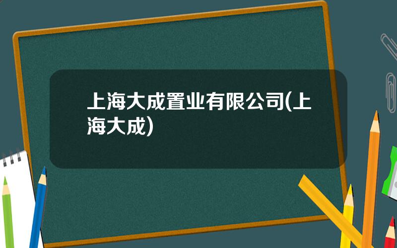 上海大成置业有限公司(上海大成)