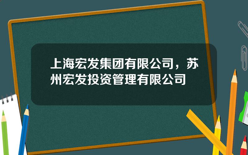 上海宏发集团有限公司，苏州宏发投资管理有限公司