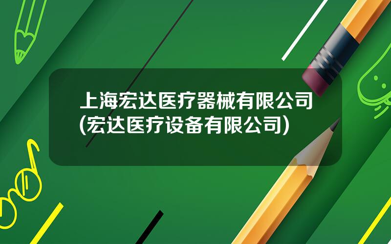 上海宏达医疗器械有限公司(宏达医疗设备有限公司)