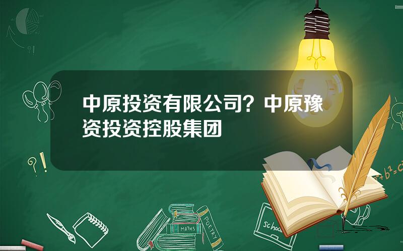 中原投资有限公司？中原豫资投资控股集团