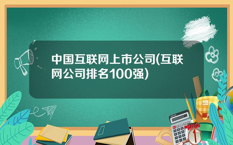 中国互联网上市公司(互联网公司排名100强)